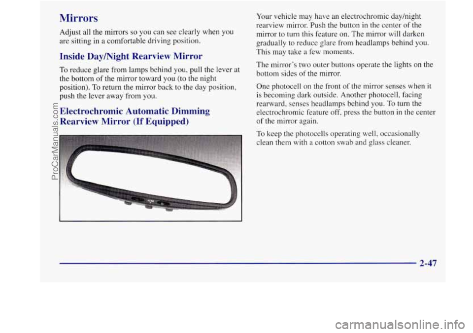 BUICK REGAL 1998  Owners Manual Mirrors 
Adjust all the mirrors so you can  see clearly when you 
are  sitting  in a  comfortable  driving  position. 
Inside  Daymight  Rearview  Mirror 
To reduce  glare  from  lamps  behind you, pu
