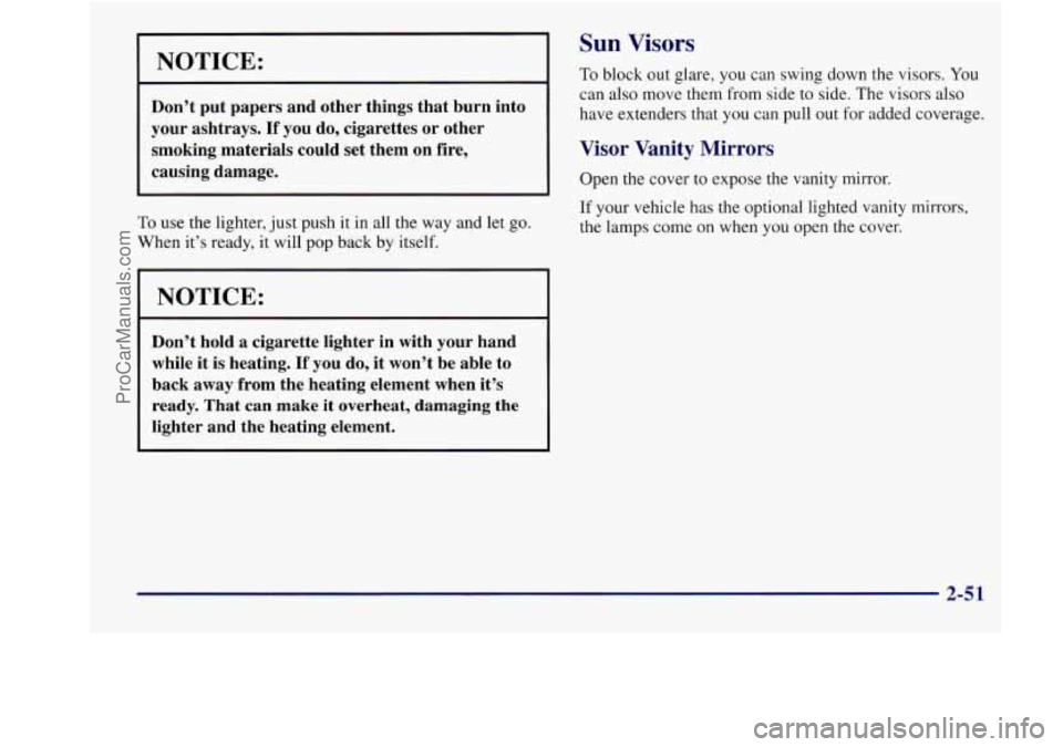 BUICK REGAL 1998  Owners Manual NOTICE: 
Don’t put  papers  and  other  things  that  burn  into 
your  ashtrays. 
If you  do,  cigarettes  or  other 
smoking  materials  could  set  them  on  fire, 
causing  damage. 
To use  the 