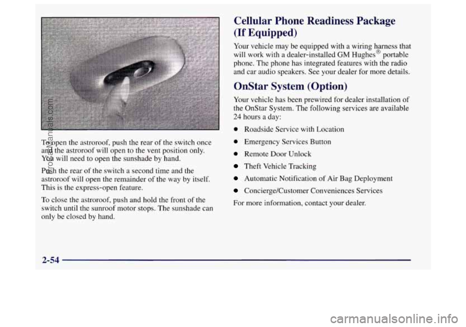 BUICK REGAL 1998  Owners Manual To open the astroroof, push the rear  of the  switch once 
and  the astroroof  will open  to  the  vent position only. 
You  will need to open the sunshade  by hand. 
Push  the rear  of the switch 
a 