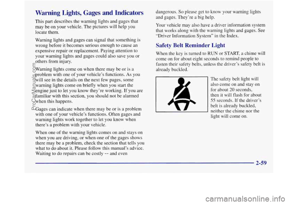 BUICK REGAL 1998 Owners Manual Warning Lights, Gages and Indicators
This part describes the warning lights and gages that
may be on your vehicle. The pictures will help you
locate them.
Warning lights and gages can s BUICK REGAL 1998 Owners Manual Warning Lights, Gages and Indicators
This part describes the warning lights and gages that
may be on your vehicle. The pictures will help you
locate them.
Warning lights and gages can s