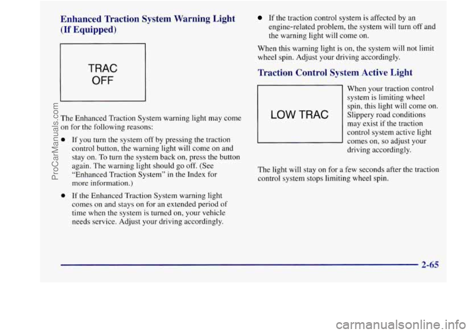 BUICK REGAL 1998  Owners Manual Enhanced  Traction System Warning  Light 
(If Equipped) 
TRAC 
OFF 
The Enhanced Traction  System warning  light may come 
on  for  the  following  reasons: 
0 If you  turn  the system  off by pressin