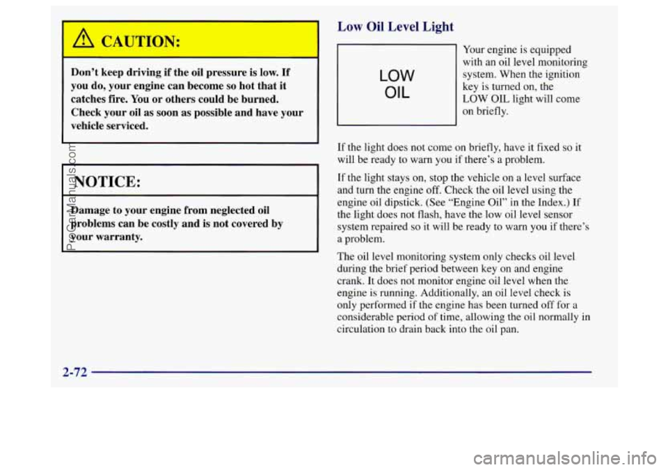 BUICK REGAL 1998 Owners Manual Low Oil Level Light
Don’t keep driving if the oil pressL-d is low. If
you do, your engine can become so hot that it
catches fire. You or others could be burned.
Check your
o BUICK REGAL 1998 Owners Manual Low Oil Level Light
Don’t keep driving if the oil pressL-d is low. If
you do, your engine can become so hot that it
catches fire. You or others could be burned.
Check your
o