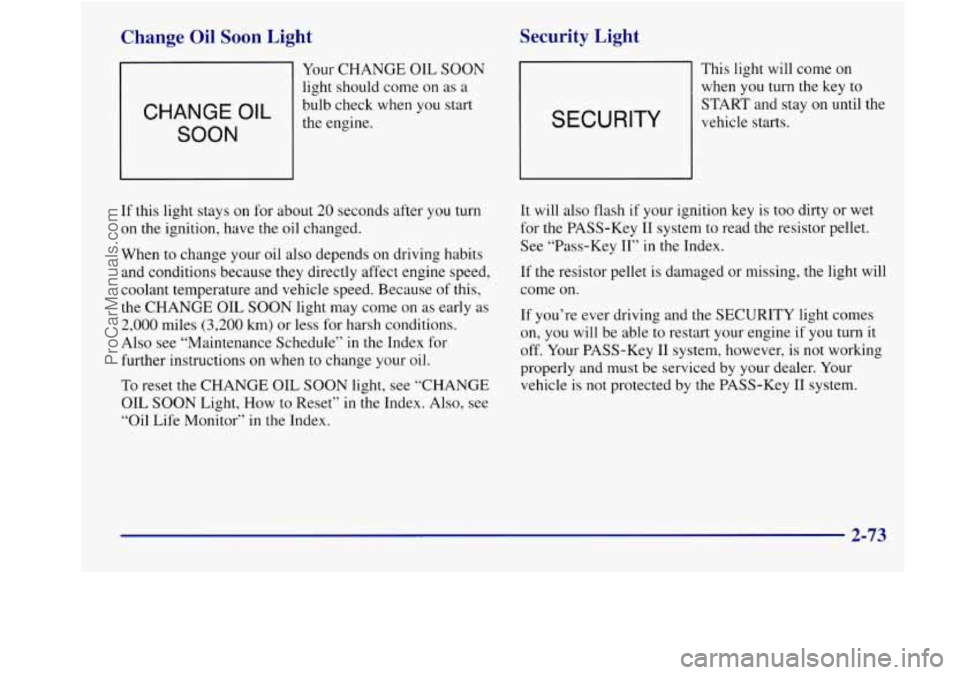 BUICK REGAL 1998 Owners Manual Change Oil Soon Light
Your CHANGE OIL SOON
light should come on as a
CHANGE OIL
SOON
bulb check when you start
the engine.
Security Light
SECURITY
This light will come on
when you BUICK REGAL 1998 Owners Manual Change Oil Soon Light
Your CHANGE OIL SOON
light should come on as a
CHANGE OIL
SOON
bulb check when you start
the engine.
Security Light
SECURITY
This light will come on
when you