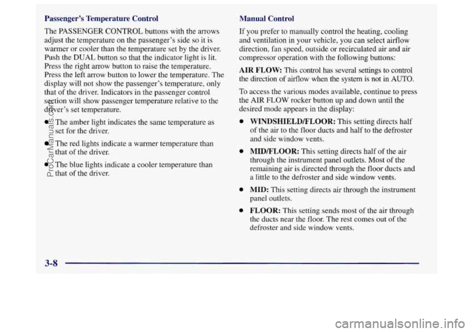BUICK REGAL 1998 Owners Manual Passenger’s Temperature Control
The PASSENGER CONTROL buttons with the arrows
adjust the temperature on the passenger’s side
so it is
warmer or cooler than the temperature set by the BUICK REGAL 1998 Owners Manual Passenger’s Temperature Control
The PASSENGER CONTROL buttons with the arrows
adjust the temperature on the passenger’s side
so it is
warmer or cooler than the temperature set by the