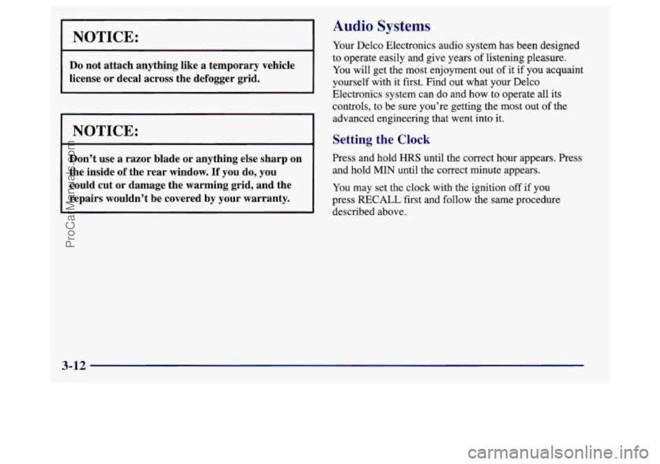 BUICK REGAL 1998 Owners Manual I NOTICE:
Do not attach anything like a temporary vehicle
license or decal across the defogger grid.
I NOTICE:
Don’t use a razor blade or anything else sharp on
the inside BUICK REGAL 1998 Owners Manual I NOTICE:
Do not attach anything like a temporary vehicle
license or decal across the defogger grid.
I NOTICE:
Don’t use a razor blade or anything else sharp on
the inside