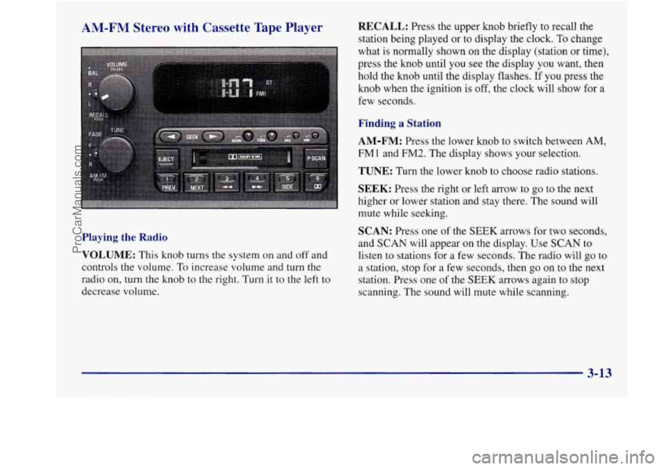 BUICK REGAL 1998 Owners Manual AM-FM Stereo with Cassette Tape Player
Playing the Radio
VOLUME:
This knob turns the system on and off and
controls the volume. To increase volume and turn the
radio
on, turn the knob to BUICK REGAL 1998 Owners Manual AM-FM Stereo with Cassette Tape Player
Playing the Radio
VOLUME:
This knob turns the system on and off and
controls the volume. To increase volume and turn the
radio
on, turn the knob to