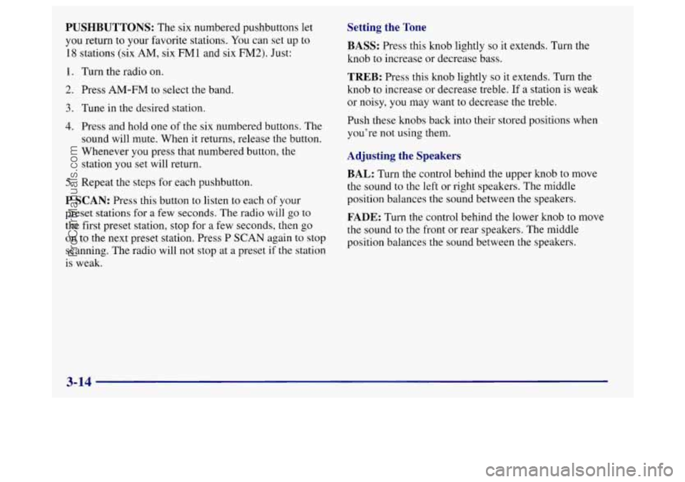 BUICK REGAL 1998 Owners Manual PUSHBUTTONS: The six numbered pushbuttons let
you return to your favorite stations.
You can set up to
18 stations (six AM, six FMl and six FM2). Just:
1. Turn the radio on.
2. Press AM-FM BUICK REGAL 1998 Owners Manual PUSHBUTTONS: The six numbered pushbuttons let
you return to your favorite stations.
You can set up to
18 stations (six AM, six FMl and six FM2). Just:
1. Turn the radio on.
2. Press AM-FM