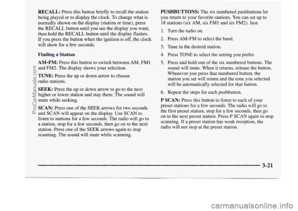 BUICK REGAL 1998 Owners Manual RECALL: Press this button briefly to recall the station
being played or to display the clock. To change what is
normally shown on the display (station or time), press
the REC BUICK REGAL 1998 Owners Manual RECALL: Press this button briefly to recall the station
being played or to display the clock. To change what is
normally shown on the display (station or time), press
the REC
