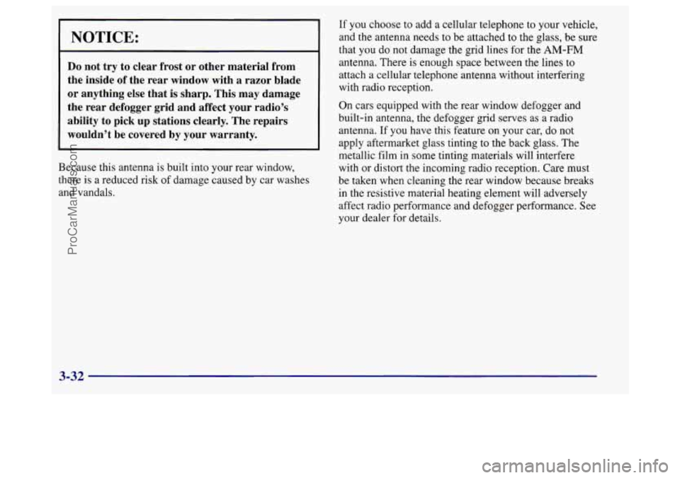 BUICK REGAL 1998 Owners Manual NOTICE:
Do not try to clear frost or other material from
the inside
of the rear window with a razor blade
or anything else that
is sharp. This may damage
the rear defogger BUICK REGAL 1998 Owners Manual NOTICE:
Do not try to clear frost or other material from
the inside
of the rear window with a razor blade
or anything else that
is sharp. This may damage
the rear defogger