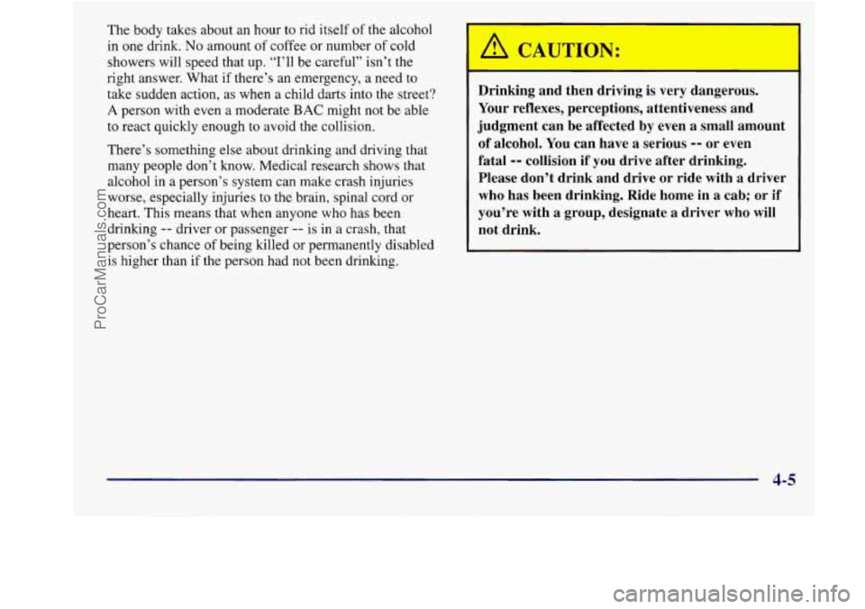BUICK REGAL 1998 Owners Manual The body takes about an hour to rid itself of the alcohol
in one drink.
No amount of coffee or number of cold
showers will speed that up. “I’ll be careful” isn’t the
right ans BUICK REGAL 1998 Owners Manual The body takes about an hour to rid itself of the alcohol
in one drink.
No amount of coffee or number of cold
showers will speed that up. “I’ll be careful” isn’t the
right ans