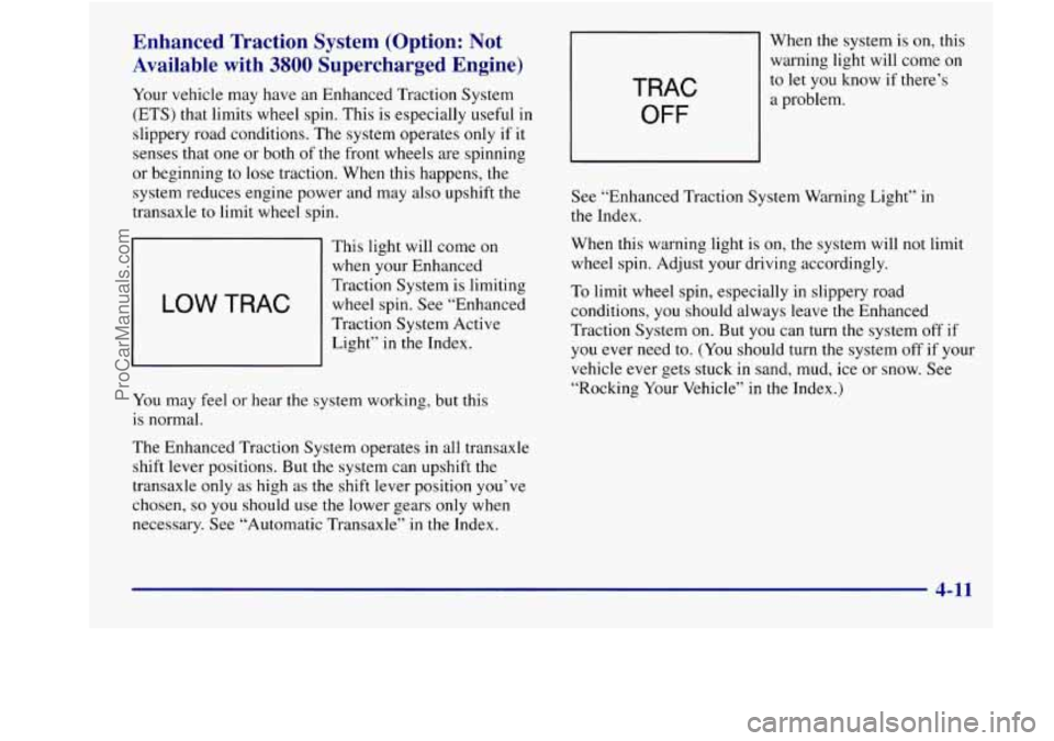 BUICK REGAL 1998 Owners Manual Enhanced Traction System (Option: Not
Available with
3800 Supercharged Engine)
Your vehicle may have an Enhanced Traction System
(ETS) that limits wheel spin. This is especially usefu BUICK REGAL 1998 Owners Manual Enhanced Traction System (Option: Not
Available with
3800 Supercharged Engine)
Your vehicle may have an Enhanced Traction System
(ETS) that limits wheel spin. This is especially usefu