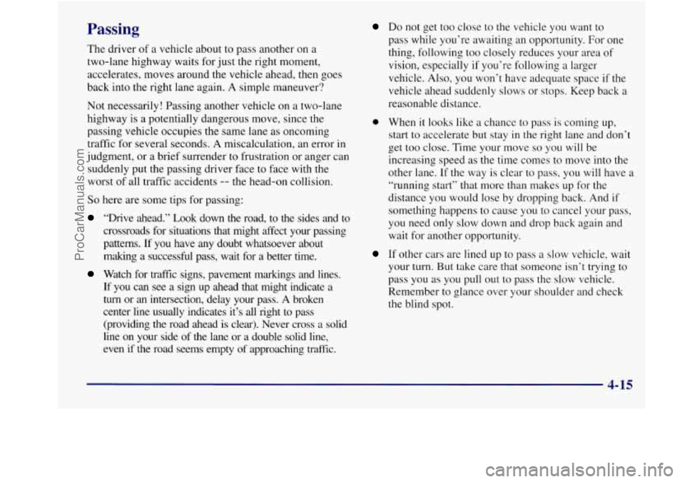 BUICK REGAL 1998 User Guide Passing
The driver of a vehicle about to pass another on a
two-lane highway waits for just the right moment,
accelerates, moves around the vehicle ahead, then goes
back into the rig BUICK REGAL 1998 User Guide Passing
The driver of a vehicle about to pass another on a
two-lane highway waits for just the right moment,
accelerates, moves around the vehicle ahead, then goes
back into the rig