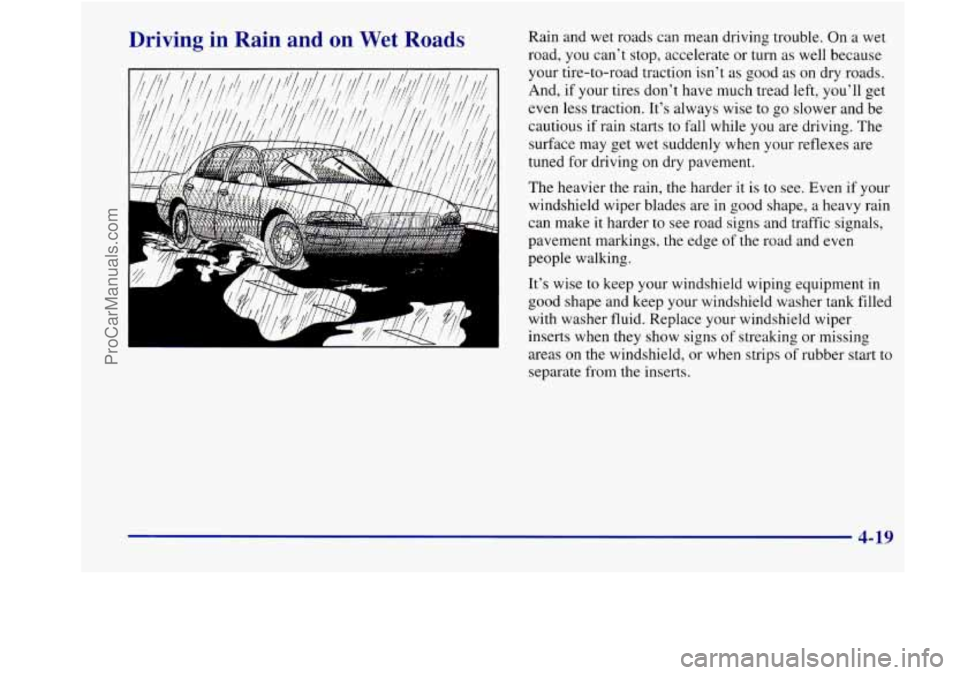 BUICK REGAL 1998 User Guide Driving in Rain and on Wet Roads
I-
B
Rain and wet roads can mean driving trouble. On a wet
road, you can’t stop, accelerate or turn as well because
your tire-to-road traction isn’ BUICK REGAL 1998 User Guide Driving in Rain and on Wet Roads
I-
B
Rain and wet roads can mean driving trouble. On a wet
road, you can’t stop, accelerate or turn as well because
your tire-to-road traction isn’
