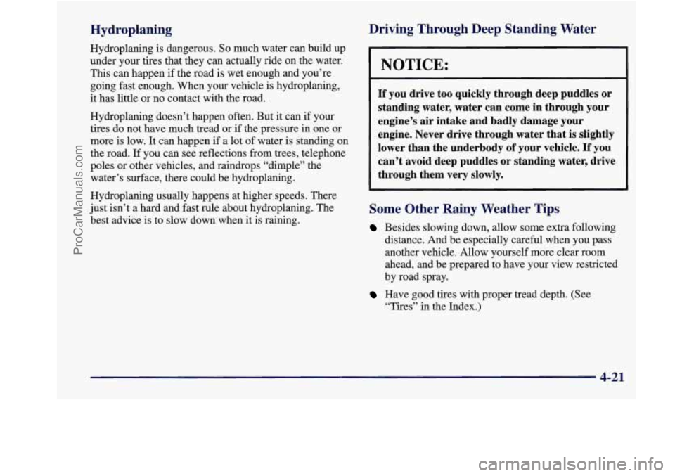 BUICK REGAL 1998 Owners Manual Hydroplaning
Hydroplaning is dangerous. So much water can build up
under your tires that they can actually ride on the water.
This can happen if the road is wet enough and you’re
going BUICK REGAL 1998 Owners Manual Hydroplaning
Hydroplaning is dangerous. So much water can build up
under your tires that they can actually ride on the water.
This can happen if the road is wet enough and you’re
going