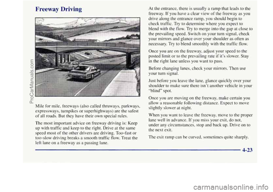 BUICK REGAL 1998 Owners Manual Freeway Driving
Mile for mile, freeways (also called thruways, parkways,
expressways, turnpikes or superhighways) are the safest
of
all roads. But they have their own special rules.
BUICK REGAL 1998 Owners Manual Freeway Driving
Mile for mile, freeways (also called thruways, parkways,
expressways, turnpikes or superhighways) are the safest
of
all roads. But they have their own special rules.