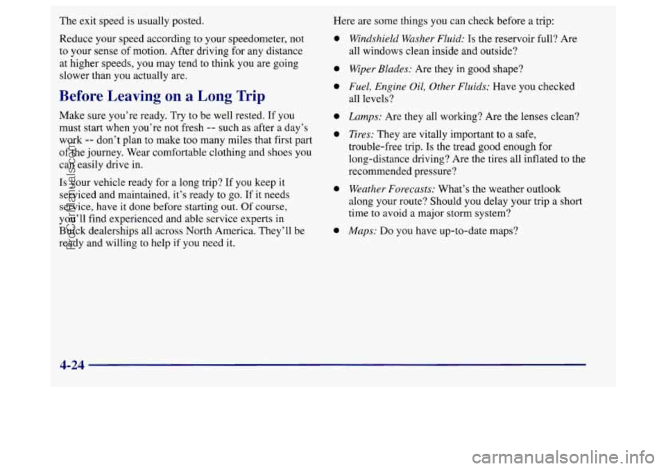 BUICK REGAL 1998 Owners Manual The exit speed is usually posted.
Reduce your speed according to your speedometer, not
to your sense of motion. After driving for any distance
at higher speeds, you may tend to think you a BUICK REGAL 1998 Owners Manual The exit speed is usually posted.
Reduce your speed according to your speedometer, not
to your sense of motion. After driving for any distance
at higher speeds, you may tend to think you a