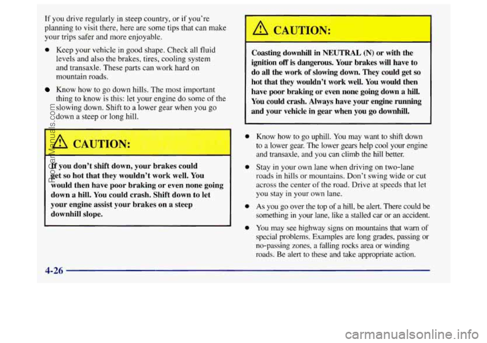 BUICK REGAL 1998 Owners Manual If you drive regularly in steep country, or if you’re
planning
to visit there, here are some tips that can make
your trips safer and more enjoyable.
0 Keep your vehicle in good shape. Chec BUICK REGAL 1998 Owners Manual If you drive regularly in steep country, or if you’re
planning
to visit there, here are some tips that can make
your trips safer and more enjoyable.
0 Keep your vehicle in good shape. Chec