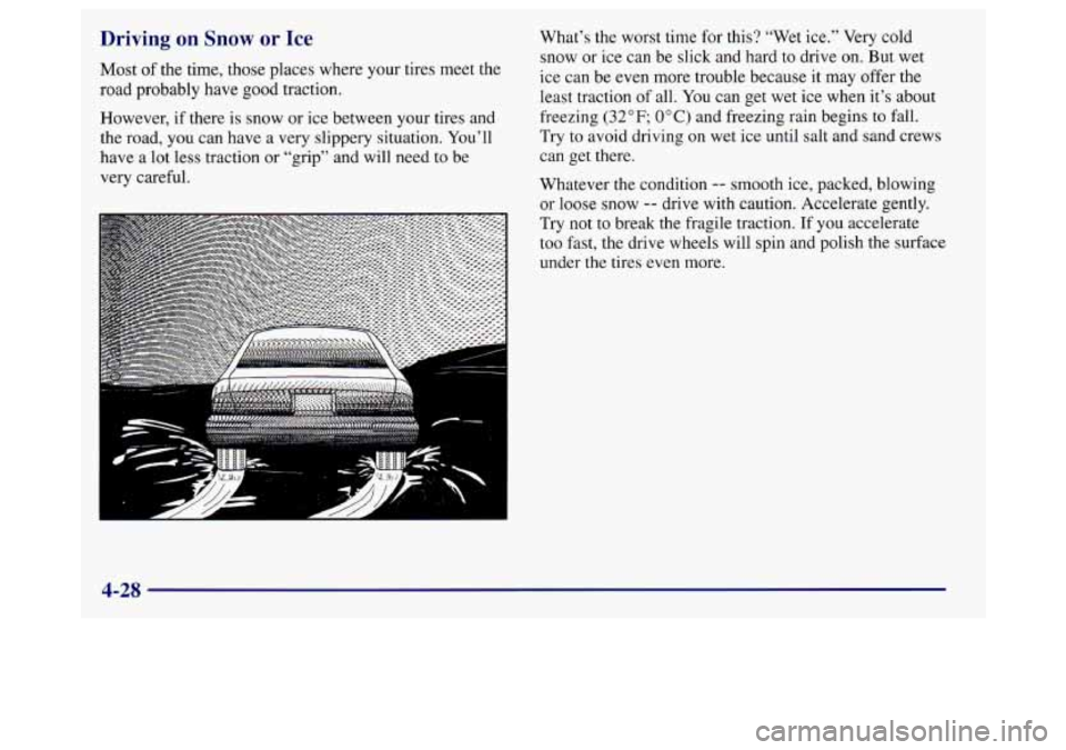 BUICK REGAL 1998 Owners Manual Driving on Snow or Ice
Most of the time, those places where your tires meet the
road probably have
good traction.
However, if there is snow or ice between your tires and
the road, you can BUICK REGAL 1998 Owners Manual Driving on Snow or Ice
Most of the time, those places where your tires meet the
road probably have
good traction.
However, if there is snow or ice between your tires and
the road, you can