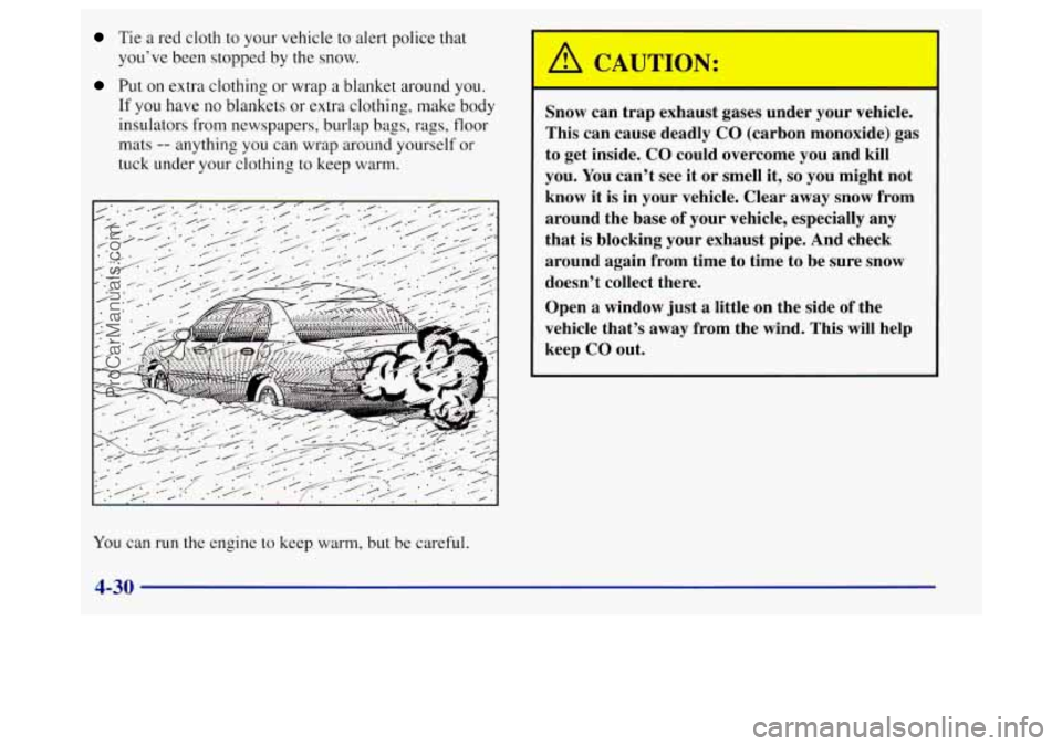 BUICK REGAL 1998 Owners Manual Tie a red cloth to your vehicle to alert police that
you’ve been stopped by the snow.
Put on extra clothing or wrap a blanket around you.
If you have no blankets or extra clothing, make BUICK REGAL 1998 Owners Manual Tie a red cloth to your vehicle to alert police that
you’ve been stopped by the snow.
Put on extra clothing or wrap a blanket around you.
If you have no blankets or extra clothing, make