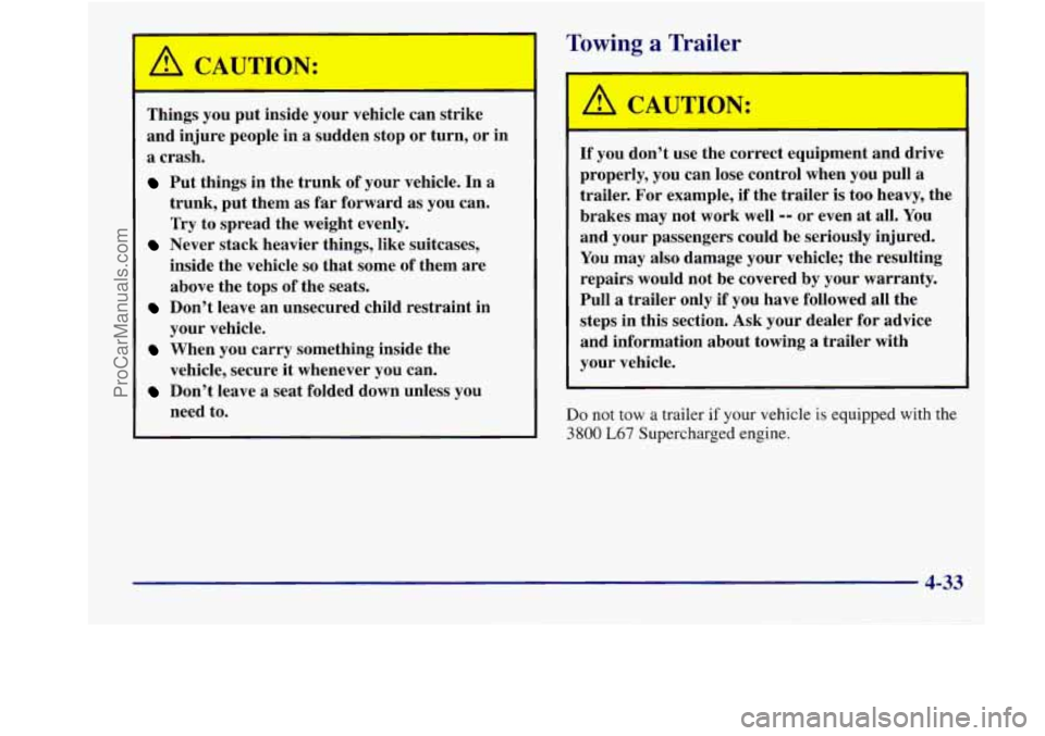 BUICK REGAL 1998 Owners Manual Things you put inside your vehicle can strike
and injure people in a sudden stop or turn, or in
a crash.
Put things in the trunk of your vehicle. In a
trunk, put them as far fo BUICK REGAL 1998 Owners Manual Things you put inside your vehicle can strike
and injure people in a sudden stop or turn, or in
a crash.
Put things in the trunk of your vehicle. In a
trunk, put them as far fo