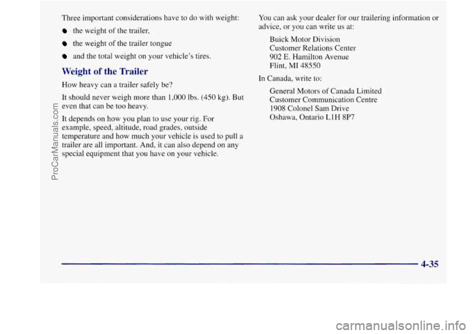 BUICK REGAL 1998 Owners Manual Three important considerations have to do with weight:
the weight of the trailer,
the weight of the trailer tongue
and the total weight on your vehicle’s tires.
Weight of the Trailer
How BUICK REGAL 1998 Owners Manual Three important considerations have to do with weight:
the weight of the trailer,
the weight of the trailer tongue
and the total weight on your vehicle’s tires.
Weight of the Trailer
How