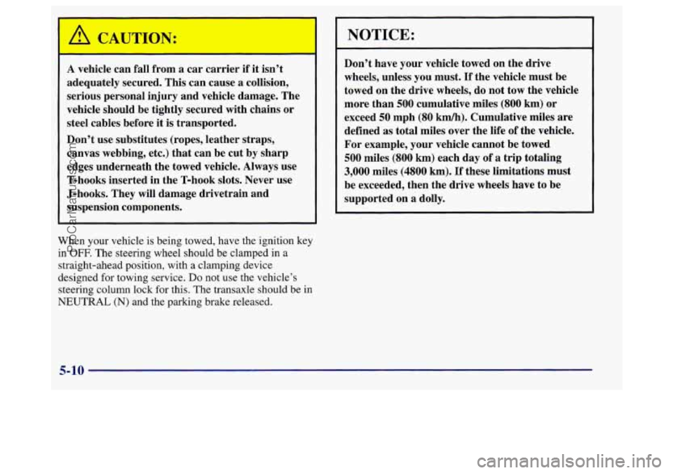 BUICK REGAL 1998 Owners Manual A vehicle can fall from a car carrier if it isn’t
adequately secured. This can cause
a collision,
serious personal injury and vehicle damage. The
vehicle should be tightly se BUICK REGAL 1998 Owners Manual A vehicle can fall from a car carrier if it isn’t
adequately secured. This can cause
a collision,
serious personal injury and vehicle damage. The
vehicle should be tightly se