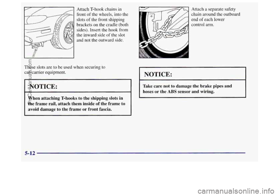 BUICK REGAL 1998 Owners Manual Attach T-hook chains in
front of the wheels, into the
slots
of the front shipping
brackets on the cradle (both
sides). Insert the hook from
the inward side of the slot
and not the outwar BUICK REGAL 1998 Owners Manual Attach T-hook chains in
front of the wheels, into the
slots
of the front shipping
brackets on the cradle (both
sides). Insert the hook from
the inward side of the slot
and not the outwar