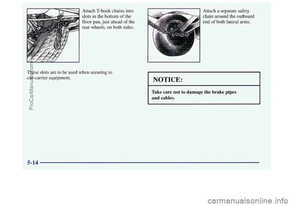 BUICK REGAL 1998 Owners Manual Attach T-hook chains into
slots
in the bottom of the
floor pan, just ahead of the
rear wheels, on both sides.
These slots are to be used when securing to
car-carrier equipment. Attach a
BUICK REGAL 1998 Owners Manual Attach T-hook chains into
slots
in the bottom of the
floor pan, just ahead of the
rear wheels, on both sides.
These slots are to be used when securing to
car-carrier equipment. Attach a