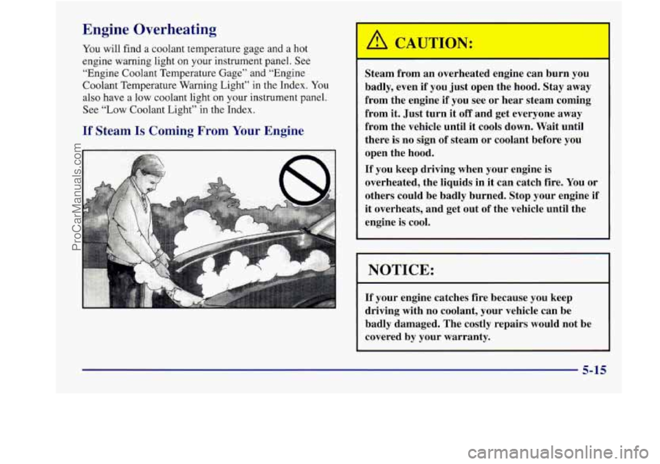 BUICK REGAL 1998 Owners Manual Engine Overheating
You will find a coolant temperature gage and a hot
engine warning light on
your instrument panel. See
“Engine Coolant Temperature Gage” and “Engine
Coolant Temperat BUICK REGAL 1998 Owners Manual Engine Overheating
You will find a coolant temperature gage and a hot
engine warning light on
your instrument panel. See
“Engine Coolant Temperature Gage” and “Engine
Coolant Temperat