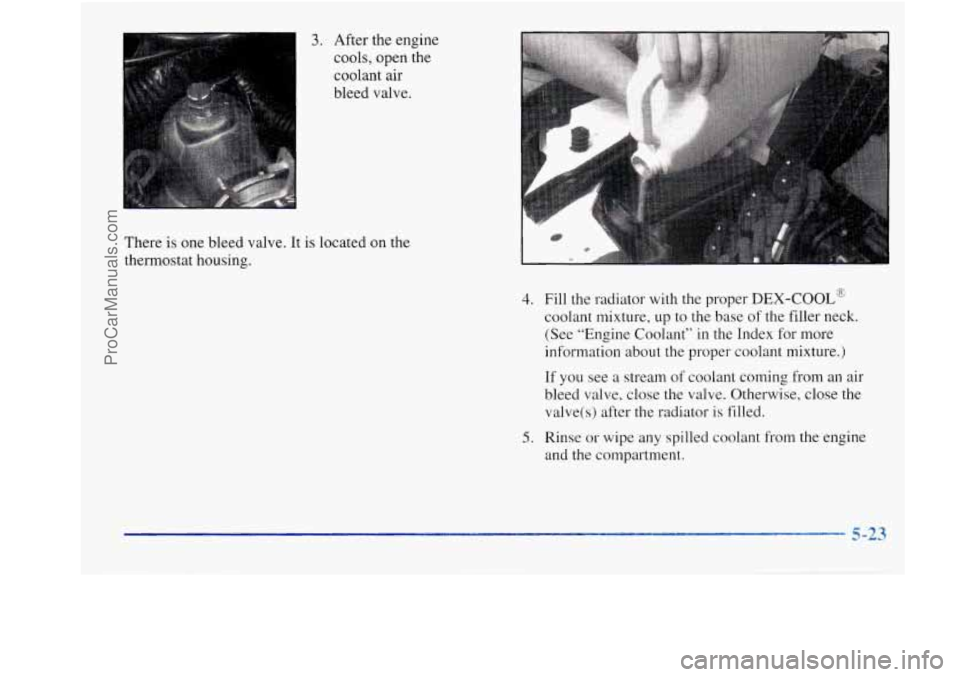 BUICK REGAL 1998 Owners Manual 3. After the engine
cools, open the
coolant air
bleed valve.
There is one bleed valve. It is located on the
thermostat housing.
I
4. Fill the radiator with the proper DEX-COOL@
coolan BUICK REGAL 1998 Owners Manual 3. After the engine
cools, open the
coolant air
bleed valve.
There is one bleed valve. It is located on the
thermostat housing.
I
4. Fill the radiator with the proper DEX-COOL@
coolan