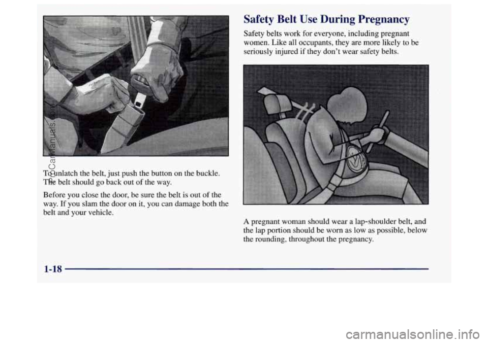 BUICK REGAL 1998 Owners Manual To unlatch the belt, just push the button on the buckle.
The belt should go back out of the way.
Before you close the door, be sure the belt
is out of the
way.
If you slam the door on it, BUICK REGAL 1998 Owners Manual To unlatch the belt, just push the button on the buckle.
The belt should go back out of the way.
Before you close the door, be sure the belt
is out of the
way.
If you slam the door on it,