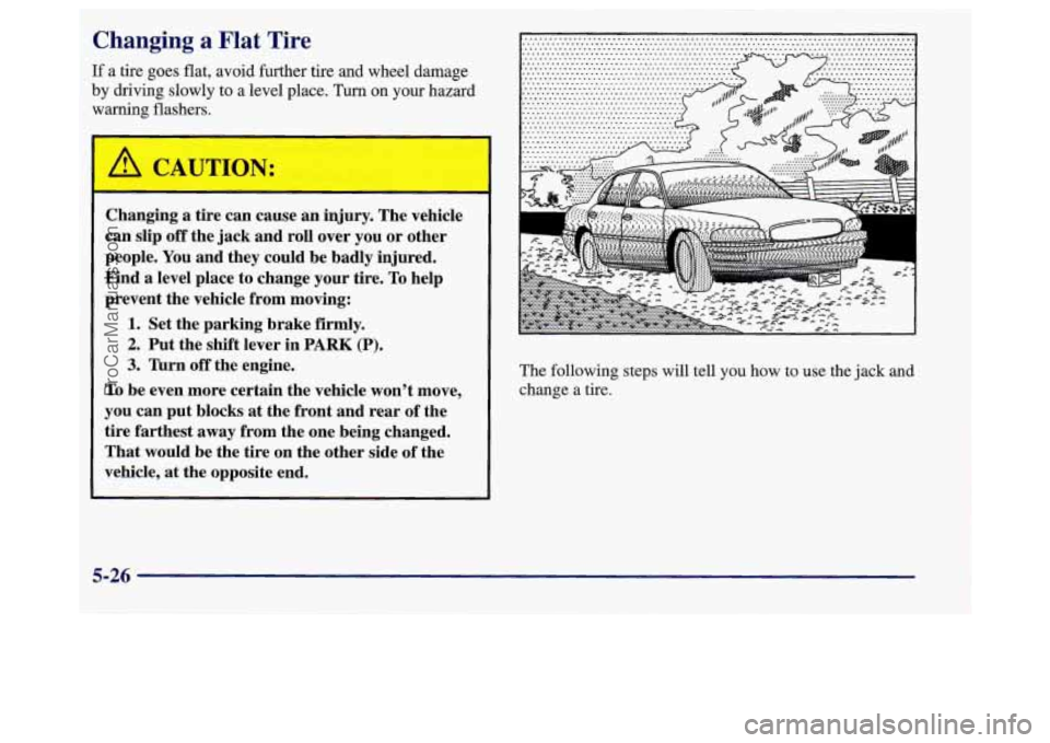 BUICK REGAL 1998 Owners Manual Changing a Flat Tire
If a tire goes flat, avoid further tire and wheel damage
by driving slowly to a level place. Turn on your hazard
warning flashers.
Changing a tire can cause an in BUICK REGAL 1998 Owners Manual Changing a Flat Tire
If a tire goes flat, avoid further tire and wheel damage
by driving slowly to a level place. Turn on your hazard
warning flashers.
Changing a tire can cause an in