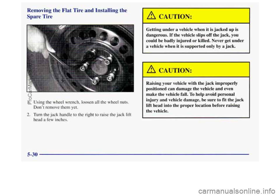 BUICK REGAL 1998 Owners Manual Removing the Flat Tire and Installing the
Spare Tire
Getting under a vehicle when it is jacked up is
dangerous. If the vehicle slips
off the jack, you
could be badly injured or k BUICK REGAL 1998 Owners Manual Removing the Flat Tire and Installing the
Spare Tire
Getting under a vehicle when it is jacked up is
dangerous. If the vehicle slips
off the jack, you
could be badly injured or k
