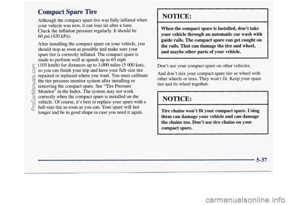 BUICK REGAL 1998 Owners Manual Compact Spare Tire
Although the compact spare tire was fully inflated when
your vehicle was new, it can lose air after a time.
Check the inflation pressure remhrly. It should be BUICK REGAL 1998 Owners Manual Compact Spare Tire
Although the compact spare tire was fully inflated when
your vehicle was new, it can lose air after a time.
Check the inflation pressure remhrly. It should be