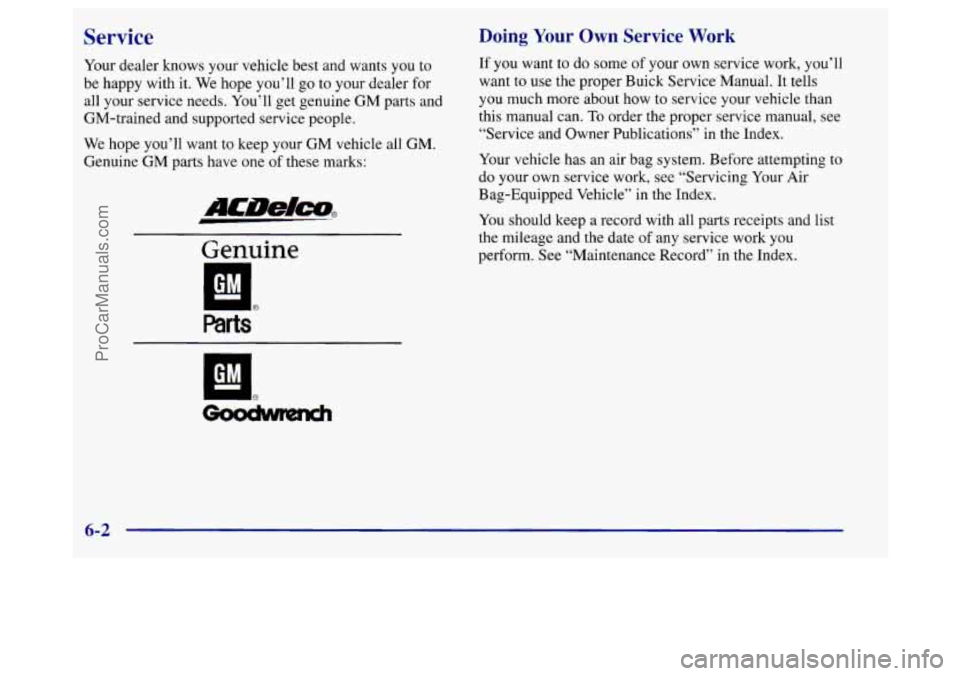 BUICK REGAL 1998 Owners Manual Service Doing Your Own Service Work
Your dealer knows your vehicle best and wants you to If you want to do some of your own service work, you’ll
be happy with it. We hope you’ll
go to your d BUICK REGAL 1998 Owners Manual Service Doing Your Own Service Work
Your dealer knows your vehicle best and wants you to If you want to do some of your own service work, you’ll
be happy with it. We hope you’ll
go to your d