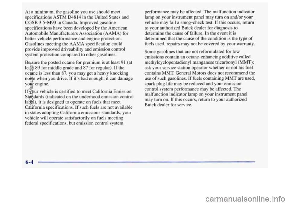BUICK REGAL 1998 Owners Manual At a minimum, the gasoline you use should meet
specifications ASTM
D4814 in the United States and
CGSB 3.5-M93 in Canada. Improved gasoline
specifications have been developed by the American BUICK REGAL 1998 Owners Manual At a minimum, the gasoline you use should meet
specifications ASTM
D4814 in the United States and
CGSB 3.5-M93 in Canada. Improved gasoline
specifications have been developed by the American