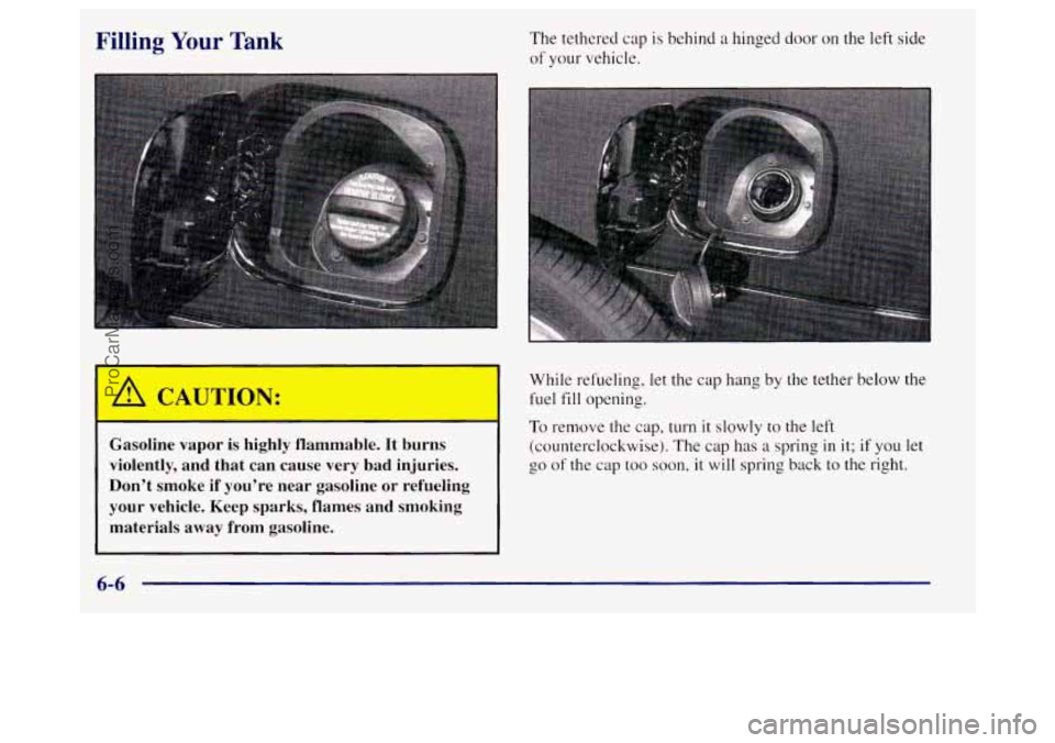 BUICK REGAL 1998 Owners Manual Filling Your Tank
Gasoline vapor is highly flammable. It burns
violently, and that can cause very bad injuries.
Don’t smoke if you’re near gasoline or refueling
your vehic BUICK REGAL 1998 Owners Manual Filling Your Tank
Gasoline vapor is highly flammable. It burns
violently, and that can cause very bad injuries.
Don’t smoke if you’re near gasoline or refueling
your vehic