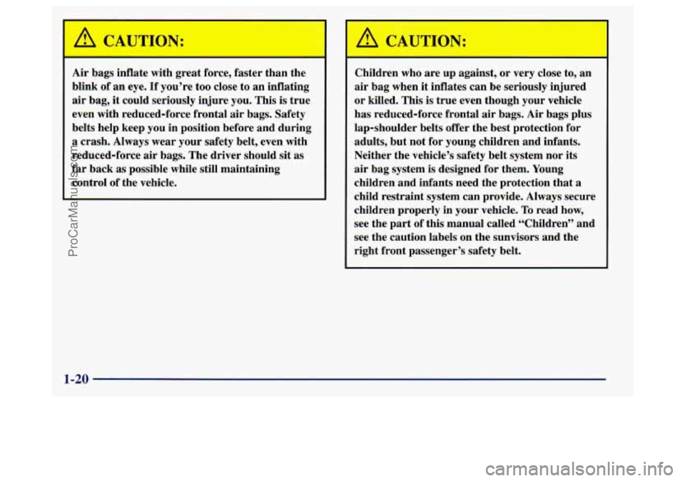 BUICK REGAL 1998 Owners Manual Air bags inflate with great force, faster than the
blink of
an eye. If you’re too close to an inflating
air bag, it could seriously injure you. This is true
even with reduced-f BUICK REGAL 1998 Owners Manual Air bags inflate with great force, faster than the
blink of
an eye. If you’re too close to an inflating
air bag, it could seriously injure you. This is true
even with reduced-f