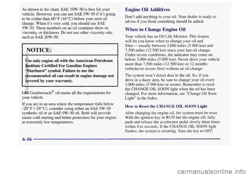 BUICK REGAL 1998 Owners Manual As shown in the chart, SAE 1OW-30 is best for your
vehicle. However, you can
use SAE 5W-30 if it’s going
to be colder than
60°F (1 6 O C) before your next oil
change. When it’s very BUICK REGAL 1998 Owners Manual As shown in the chart, SAE 1OW-30 is best for your
vehicle. However, you can
use SAE 5W-30 if it’s going
to be colder than
60°F (1 6 O C) before your next oil
change. When it’s very