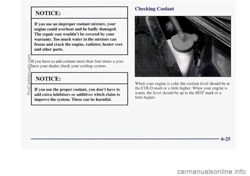 BUICK REGAL 1998 Owners Manual NOTICE:
If you use an improper coolant mixture, your
engine could overheat and be badly damaged.
The repair cost wouldn’t be covered by your
warranty.
Too much water in the BUICK REGAL 1998 Owners Manual NOTICE:
If you use an improper coolant mixture, your
engine could overheat and be badly damaged.
The repair cost wouldn’t be covered by your
warranty.
Too much water in the