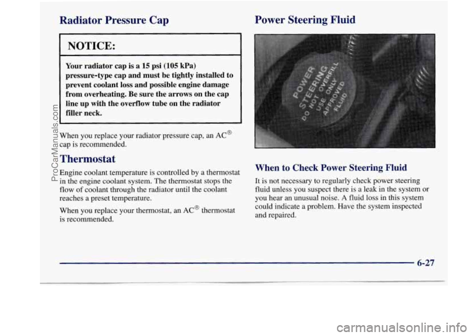 BUICK REGAL 1998 Owners Manual Radiator Pressure Cap NOTICE:
Your radiator cap is a 15 psi (105 kPa)
pressure-type cap and must be tightly installed to
prevent coolant loss and possible engine damage
from ove BUICK REGAL 1998 Owners Manual Radiator Pressure Cap NOTICE:
Your radiator cap is a 15 psi (105 kPa)
pressure-type cap and must be tightly installed to
prevent coolant loss and possible engine damage
from ove