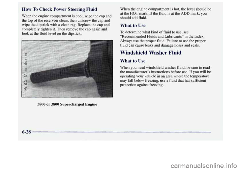 BUICK REGAL 1998 Owners Manual How To Check Power Steering Fluid
When the engine compartment is cool, wipe the cap and
the top
of the reservoir clean, then unscrew the cap and
wipe the dipstick with a clean rag. BUICK REGAL 1998 Owners Manual How To Check Power Steering Fluid
When the engine compartment is cool, wipe the cap and
the top
of the reservoir clean, then unscrew the cap and
wipe the dipstick with a clean rag.
