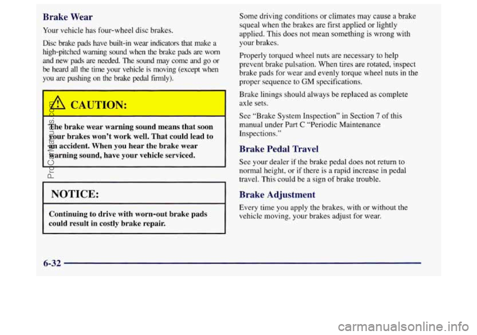 BUICK REGAL 1998 Owners Manual Brake Wear
Your vehicle has four-wheel disc brakes.
Disc brake pads have built-in wear indicators that make a
high-pitched warning sound when the brake pads are worn
and new p BUICK REGAL 1998 Owners Manual Brake Wear
Your vehicle has four-wheel disc brakes.
Disc brake pads have built-in wear indicators that make a
high-pitched warning sound when the brake pads are worn
and new p