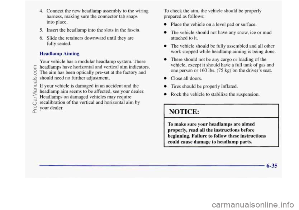 BUICK REGAL 1998 Owners Manual 4. Connect the new headlamp assembly to the wiring
harness, making sure the connector tab snaps
into place.
5. Insert the headlamp into the slots in the fascia.
6. Slide the retaine BUICK REGAL 1998 Owners Manual 4. Connect the new headlamp assembly to the wiring
harness, making sure the connector tab snaps
into place.
5. Insert the headlamp into the slots in the fascia.
6. Slide the retaine