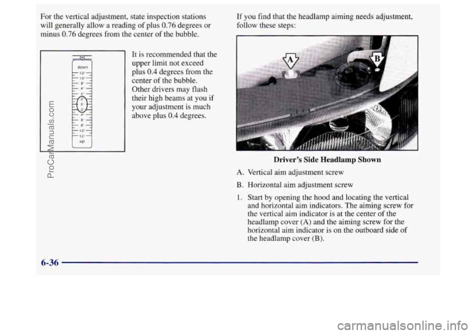 BUICK REGAL 1998 Owners Manual For the vertical adjustment, state inspection stations
will generally allow a reading of plus
0.76 degrees or
minus
0.76 degrees from the center of the bubble.
down
It is recommended that t BUICK REGAL 1998 Owners Manual For the vertical adjustment, state inspection stations
will generally allow a reading of plus
0.76 degrees or
minus
0.76 degrees from the center of the bubble.
down
It is recommended that t