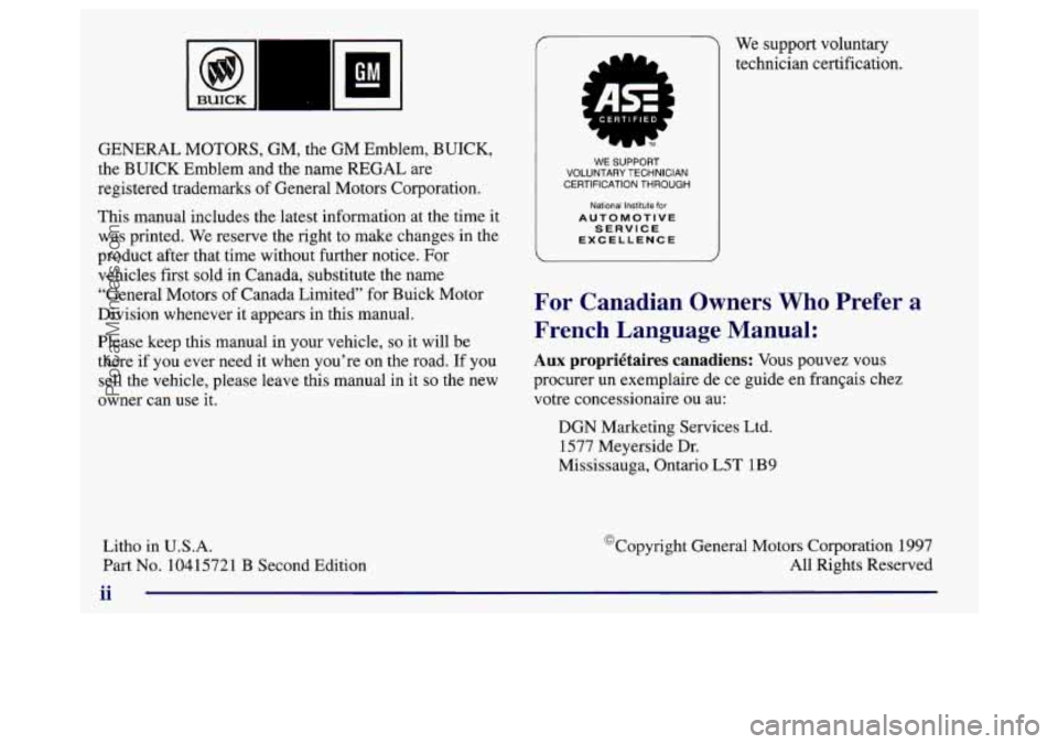 BUICK REGAL 1998 Owners Manual I BUICK L
GENERAL MOTORS, GM, the GM Emblem, BUICK,
the BUICK Emblem and the name REGAL are
registered trademarks of General Motors Corporation.
This manual includes the latest information BUICK REGAL 1998 Owners Manual I BUICK L
GENERAL MOTORS, GM, the GM Emblem, BUICK,
the BUICK Emblem and the name REGAL are
registered trademarks of General Motors Corporation.
This manual includes the latest information