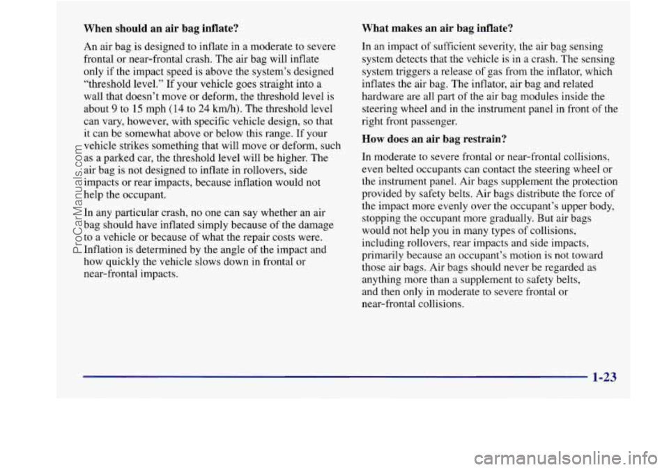 BUICK REGAL 1998 Owners Guide When should an air bag inflate?
An air bag is designed to inflate in a moderate to severe
frontal or near-frontal crash. The air bag will inflate
only if the impact speed is above BUICK REGAL 1998 Owners Guide When should an air bag inflate?
An air bag is designed to inflate in a moderate to severe
frontal or near-frontal crash. The air bag will inflate
only if the impact speed is above