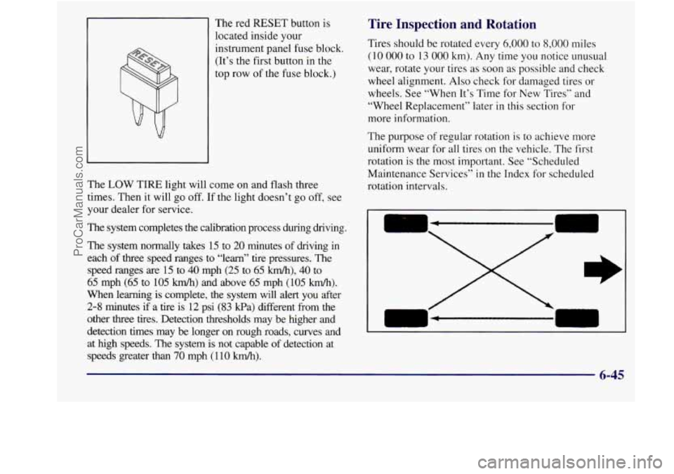 BUICK REGAL 1998 Owners Manual The red RESET button is
located inside your
instrument panel fuse block.
(It’s the first button in the
top row of the fuse block.)
The LOW TIRE light will come
on and flash three BUICK REGAL 1998 Owners Manual The red RESET button is
located inside your
instrument panel fuse block.
(It’s the first button in the
top row of the fuse block.)
The LOW TIRE light will come
on and flash three