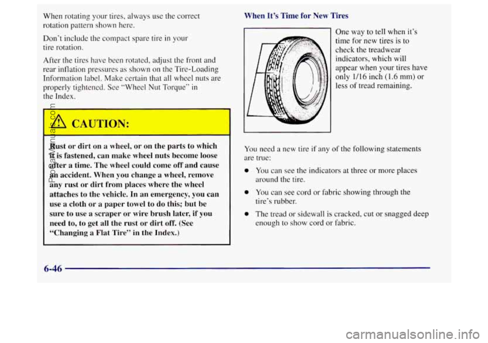 BUICK REGAL 1998 Owners Manual When rotating your tires, always use the correct
rotation pattern shown here.
Don’t include the compact spare tire in your
tire rotation.
After the tires have been rotated, adjust the front BUICK REGAL 1998 Owners Manual When rotating your tires, always use the correct
rotation pattern shown here.
Don’t include the compact spare tire in your
tire rotation.
After the tires have been rotated, adjust the front