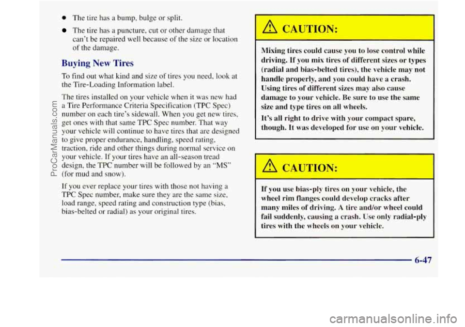 BUICK REGAL 1998 Owners Manual 0 The tire has a bump, bulge or split.
The tire has a puncture, cut or other damage that
can’t be repaired well because
of the size or location
of the damage.
Buying New Tires
T BUICK REGAL 1998 Owners Manual 0 The tire has a bump, bulge or split.
The tire has a puncture, cut or other damage that
can’t be repaired well because
of the size or location
of the damage.
Buying New Tires
T